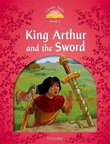 Classic Tales, Second Edition 3: King Arthur and the Sword